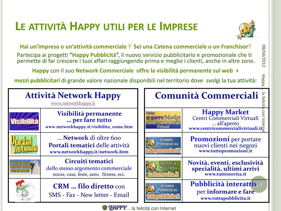 Happy con il suo Network Commerciale offre la visibilità permanente sul web + mezzi pubblicitari di grande valore nazionale disponibili nel territorio dove svolgi la tua attività: Attività Network