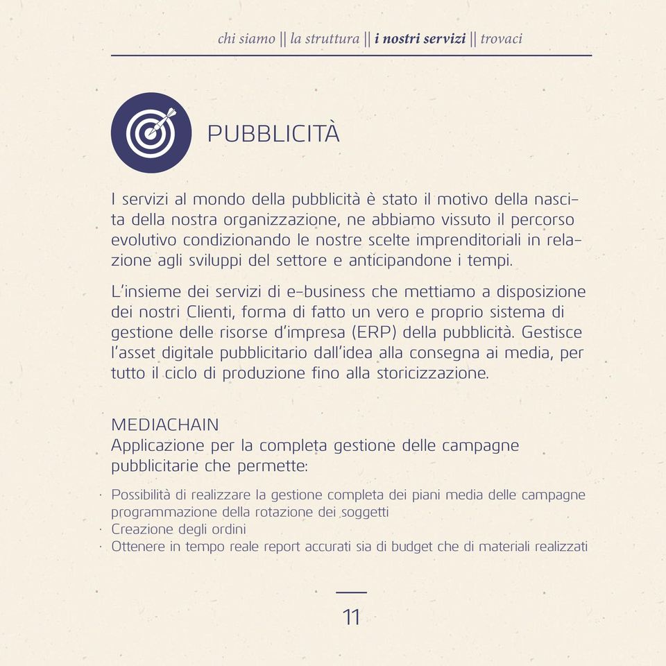 L insieme dei servizi di e-business che mettiamo a disposizione dei nostri Clienti, forma di fatto un vero e proprio sistema di gestione delle risorse d impresa (ERP) della pubblicità.