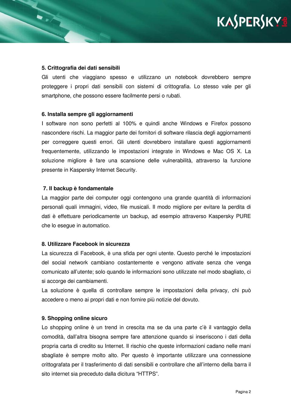 Installa sempre gli aggiornamenti I software non sono perfetti al 100% e quindi anche Windows e Firefox possono nascondere rischi.