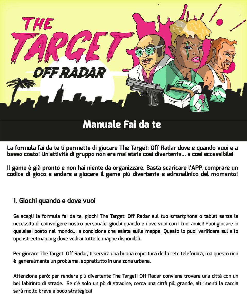 Giochi quando e dove vuoi Se scegli la formula fai da te, giochi The Target: Off Radar sul tuo smartphone o tablet senza la necessità di coinvolgere nostro personale: giochi quando e dove vuoi con i