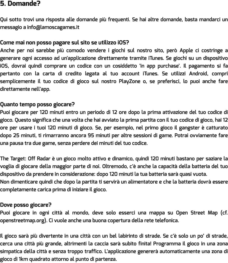 Se giochi su un dispositivo ios, dovrai quindi comprare un codice con un cosiddetto 'in app purchase'. Il pagamento si fa pertanto con la carta di credito legata al tuo account itunes.