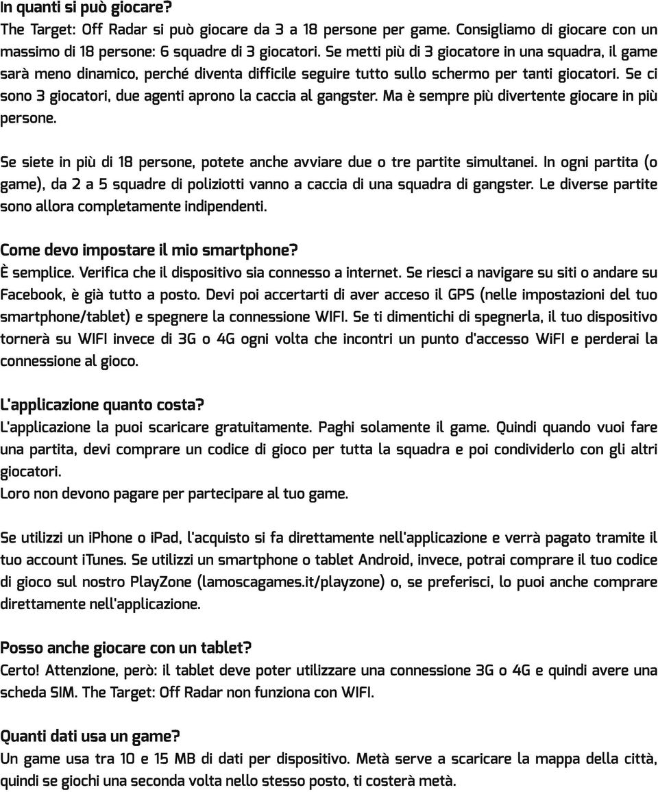 Se ci sono 3 giocatori, due agenti aprono la caccia al gangster. Ma è sempre più divertente giocare in più persone. Se siete in più di 18 persone, potete anche avviare due o tre partite simultanei.