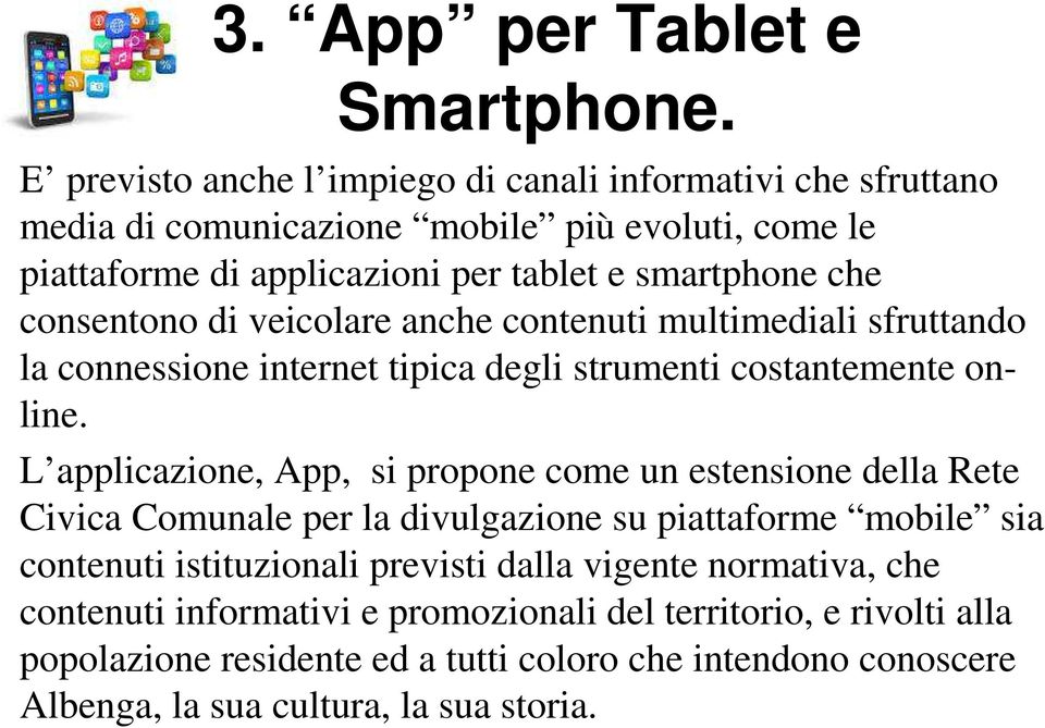 consentono di veicolare anche contenuti multimediali sfruttando la connessione internet tipica degli strumenti costantemente online.