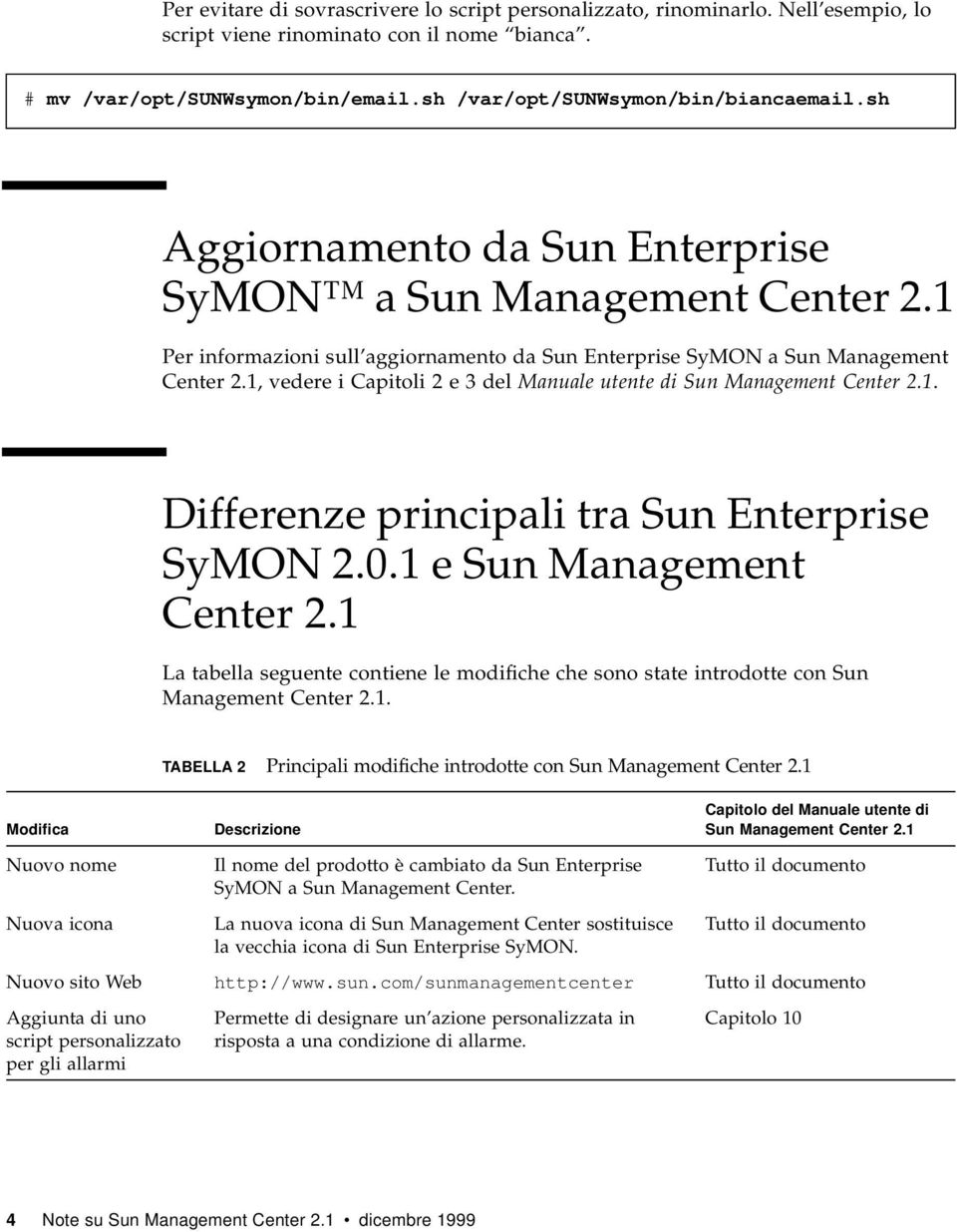 1, vedere i Capitoli 2e3delManuale utente di Sun Management Center 2.1. Differenze principali tra Sun Enterprise SyMON 2.0.1 e Sun Management Center 2.