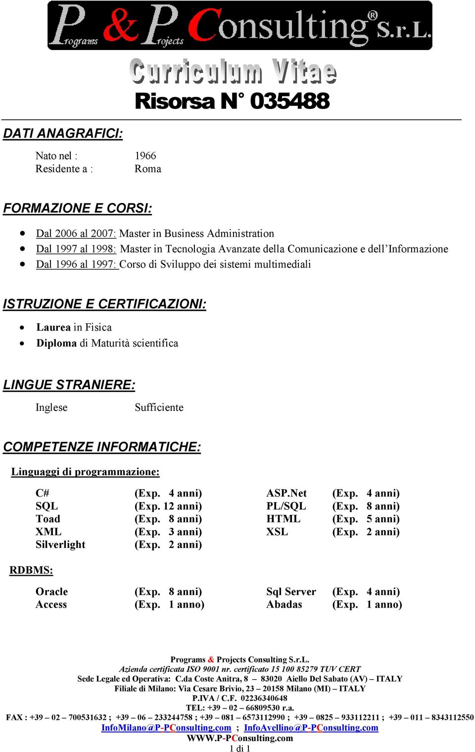 Sufficiente COMPETENZE INFORMATICHE: Linguaggi di programmazione: RDBMS: C# (Exp. 4 anni) ASP. et (Exp. 4 anni) SQL (Exp. 12 anni) PL/SQL (Exp. 8 anni) Toad (Exp. 8 anni) HTML (Exp. 5 anni) XML (Exp.