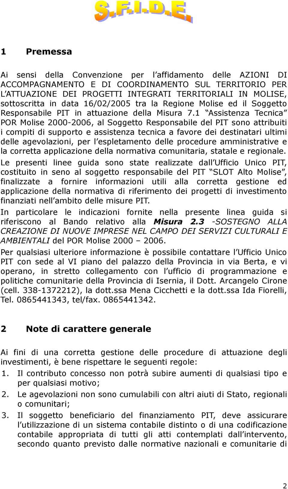 1 Assistenza Tecnica POR Molise 2000-2006, al Soggetto Responsabile del PIT sono attribuiti i compiti di supporto e assistenza tecnica a favore dei destinatari ultimi delle agevolazioni, per l