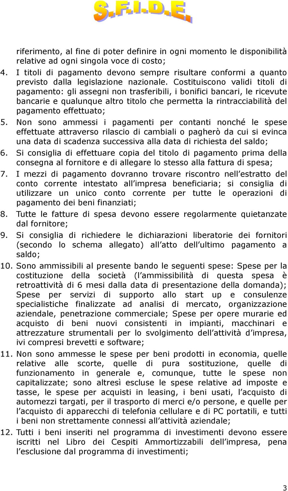 Costituiscono validi titoli di pagamento: gli assegni non trasferibili, i bonifici bancari, le ricevute bancarie e qualunque altro titolo che permetta la rintracciabilità del pagamento effettuato; 5.