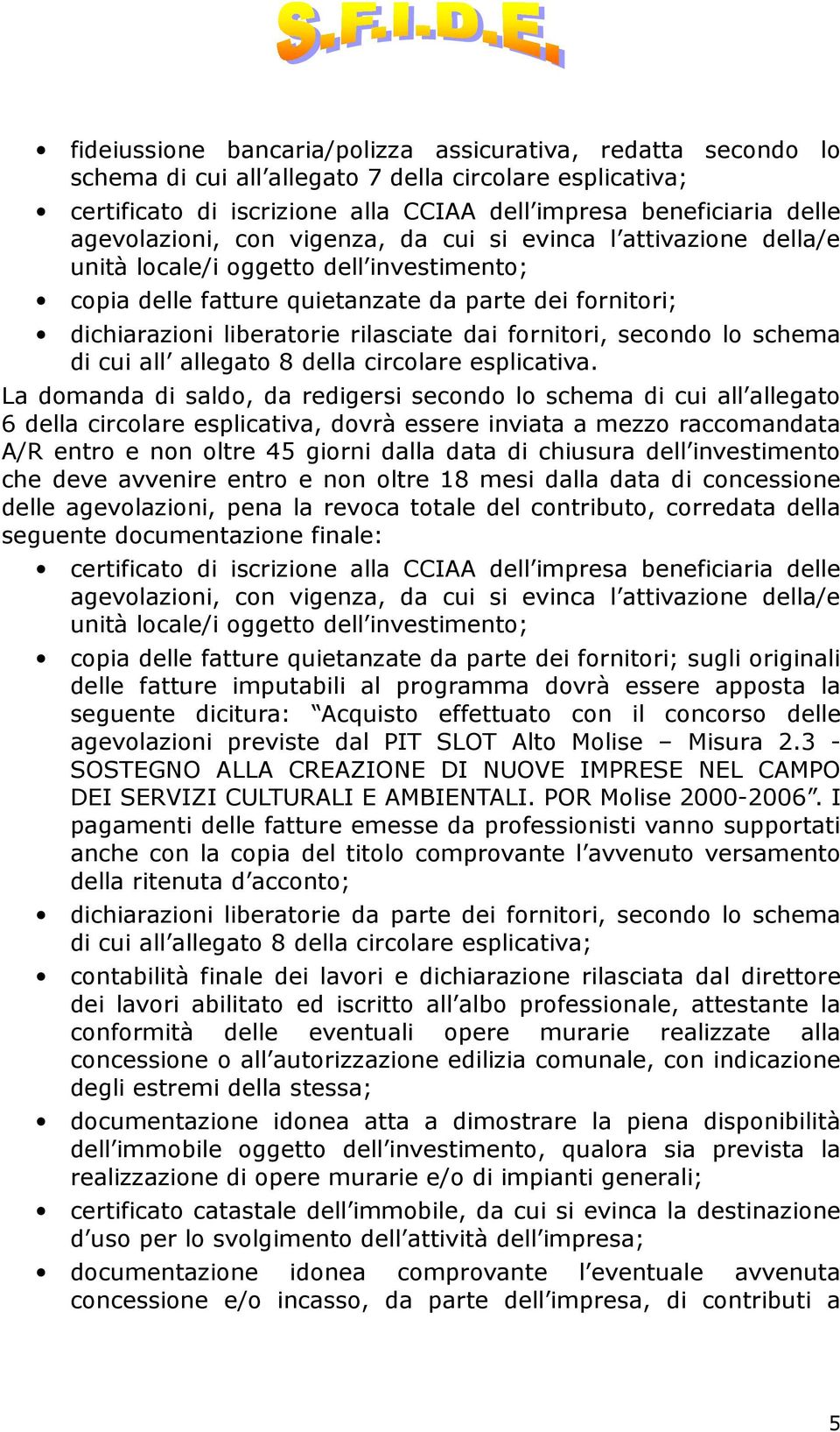 rilasciate dai fornitori, secondo lo schema di cui all allegato 8 della circolare esplicativa.