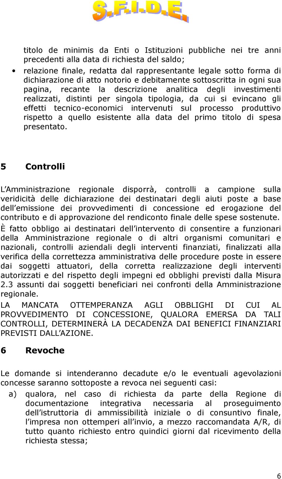 intervenuti sul processo produttivo rispetto a quello esistente alla data del primo titolo di spesa presentato.