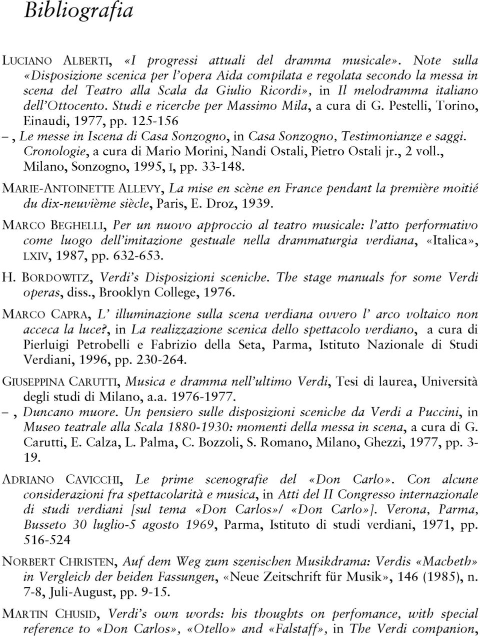 Studi e ricerche per Massimo Mila, a cura di G. Pestelli, Torino, Einaudi, 1977, pp. 125-156, Le messe in Iscena di Casa Sonzogno, in Casa Sonzogno, Testimonianze e saggi.
