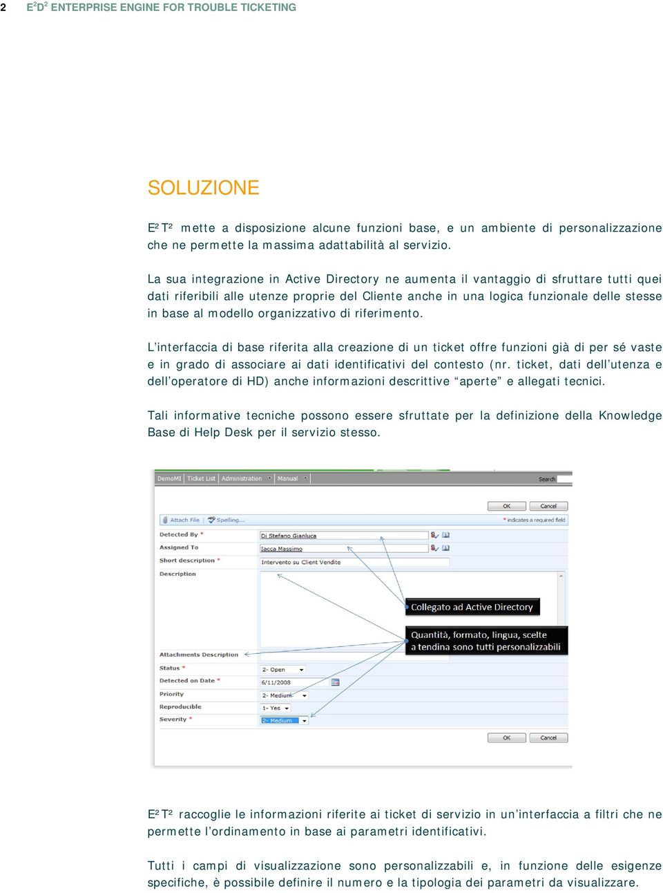 organizzativo di riferimento. L interfaccia di base riferita alla creazione di un ticket offre funzioni già di per sé vaste e in grado di associare ai dati identificativi del contesto (nr.