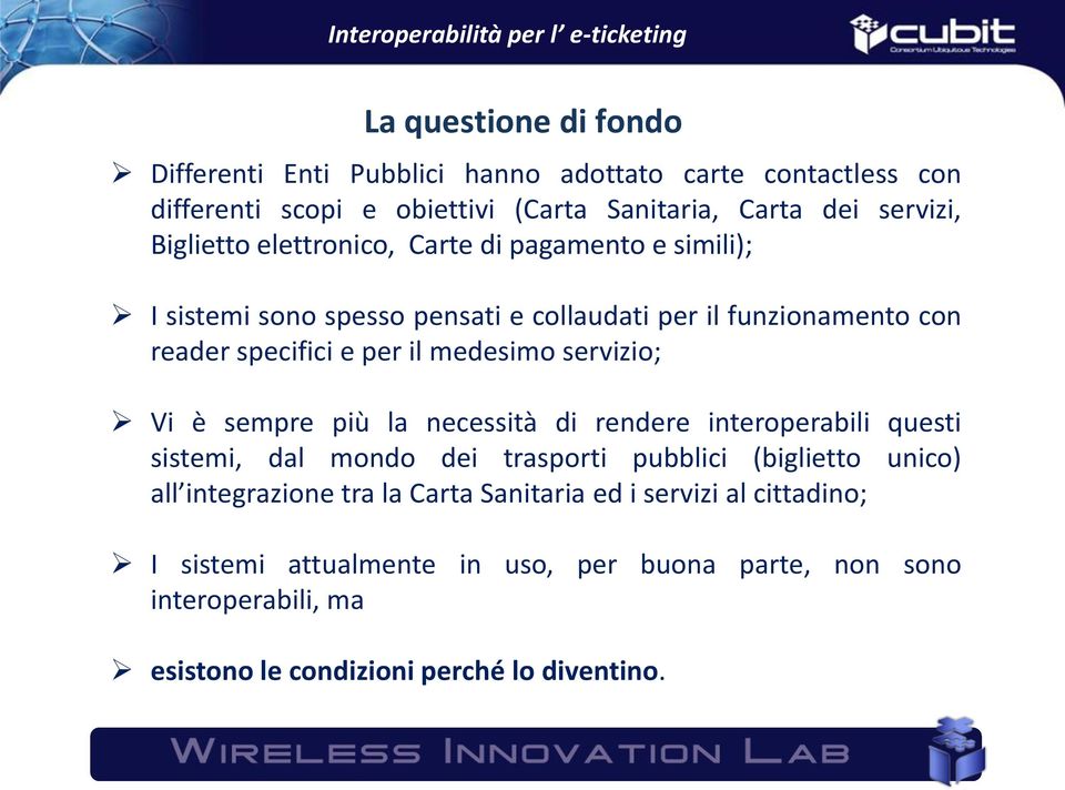 specifici e per il medesimo servizio; Vi è sempre più la necessità di rendere interoperabili questi sistemi, dal mondo dei trasporti pubblici (biglietto unico) all