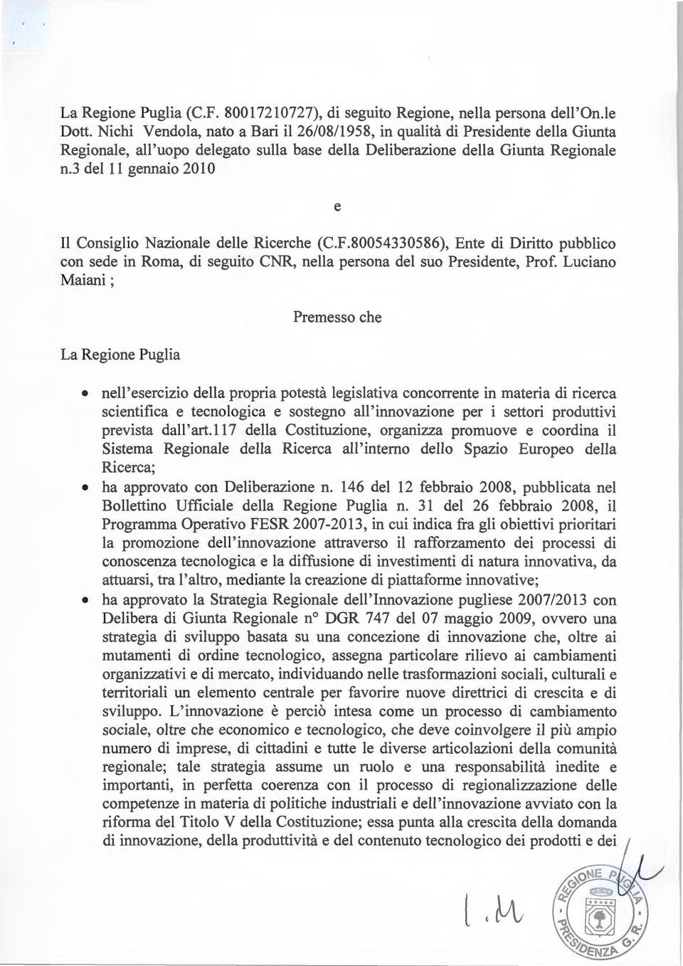 3 del 11 gennaio 20 l O e Il Consiglio Nazionale delle Ricerche (C.F.80054330586), Ente di Diritto pubblico con sede in Roma, di seguito CNR, nella persona del suo Presidente, Prof.