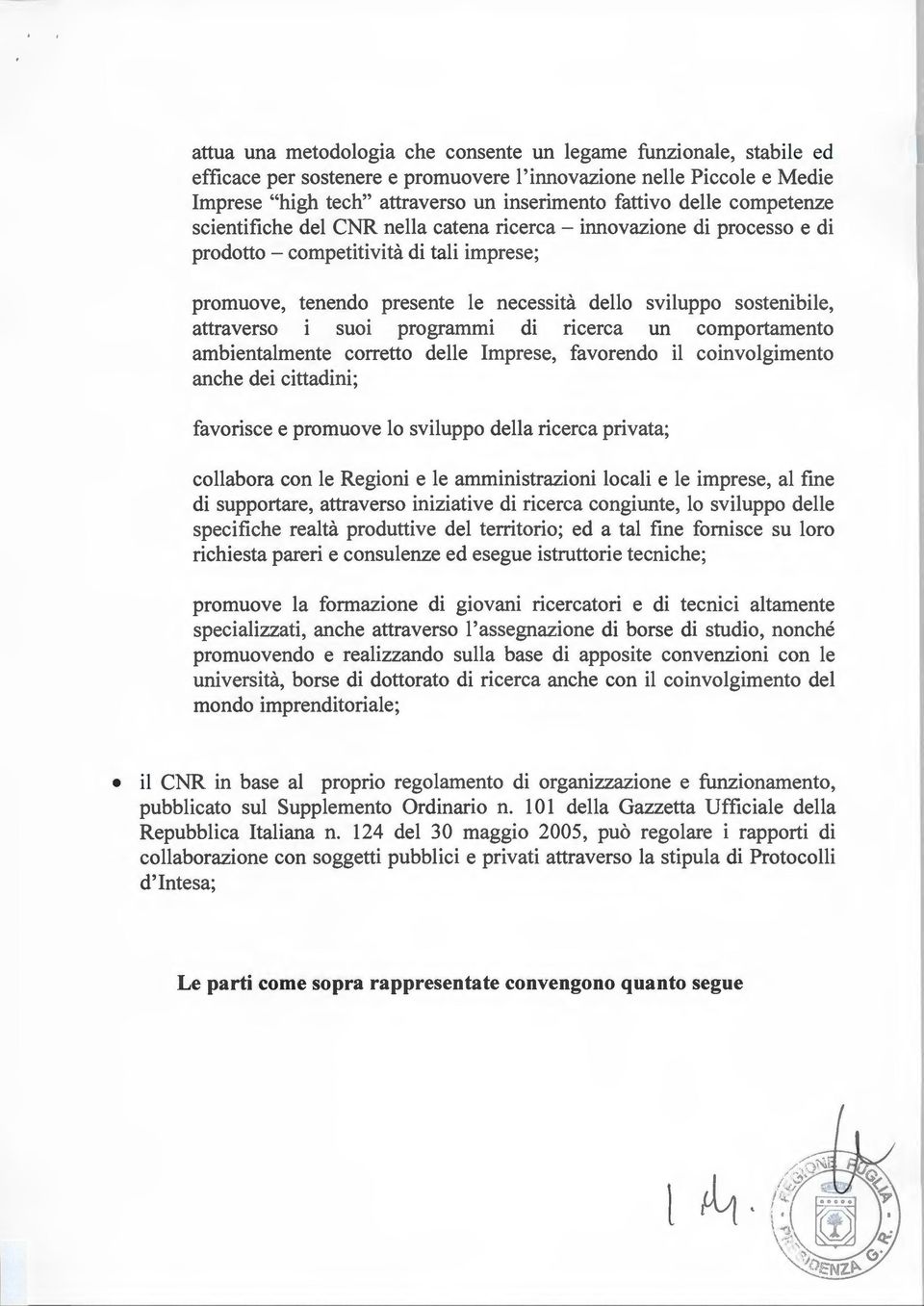 attraverso i suoi programmi di ricerca un comportamento ambientalmente corretto delle Imprese, favorendo il coinvolgimento anche dei cittadini; favorisce e promuove lo sviluppo della ricerca privata;