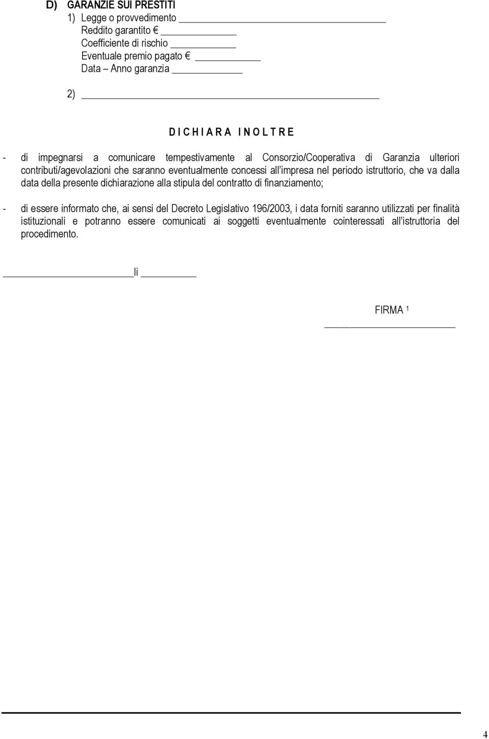 istruttorio, che va dalla data della presente dichiarazione alla stipula del contratto di finanziamento; - di essere informato che, ai sensi del Decreto Legislativo