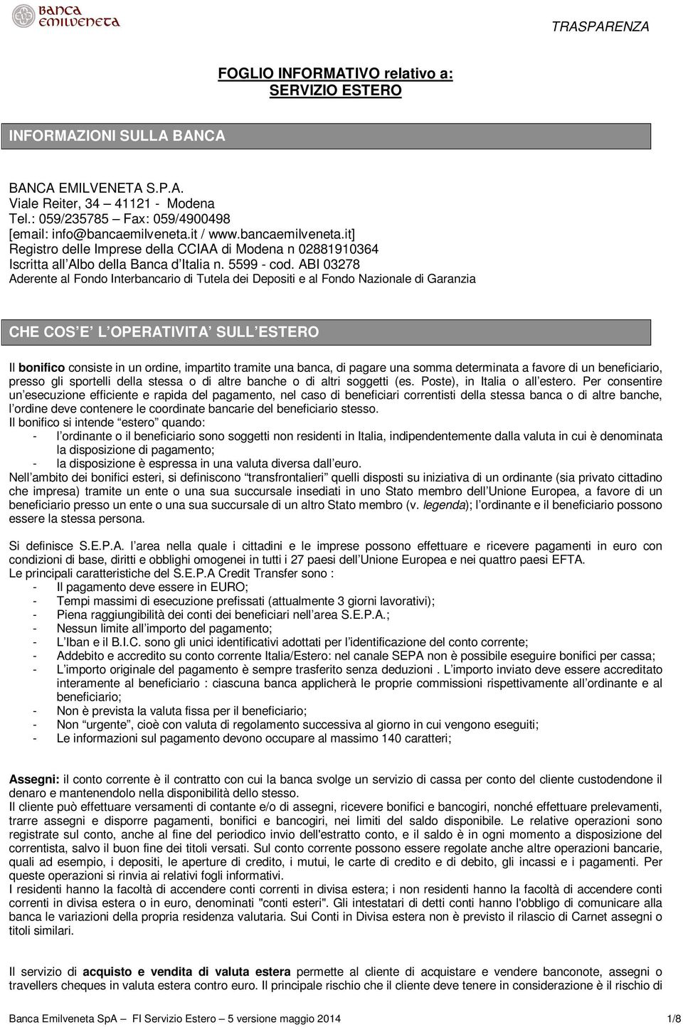 ABI 03278 Aderente al Fondo Interbancario di Tutela dei Depositi e al Fondo Nazionale di Garanzia CHE COS E L OPERATIVITA SULL ESTERO Il bonifico consiste in un ordine, impartito tramite una banca,