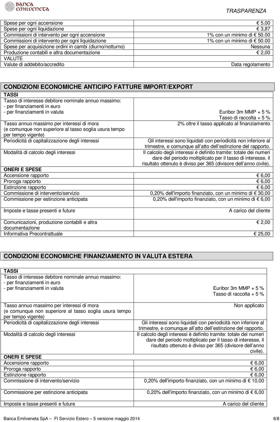 00 Spese per acquisizione ordini in cambi (diurno/notturno) Nessuna Produzione contabili e altra documentazione 2,00 VALUTE Valute di addebito/accredito Data regolamento CONDIZIONI ECONOMICHE