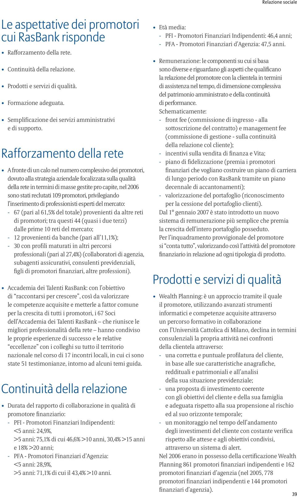 Rafforzamento della rete A fronte di un calo nel numero complessivo dei promotori, dovuto alla strategia aziendale focalizzata sulla qualità della rete in termini di masse gestite pro capite, nel 26