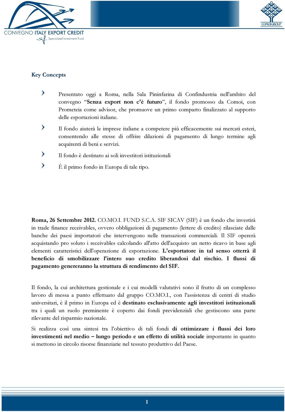 Il fondo aiuterà le imprese italiane a competere più efficacemente sui mercati esteri, consentendo alle stesse di offrire dilazioni di pagamento di lungo termine agli acquirenti di beni e servizi.