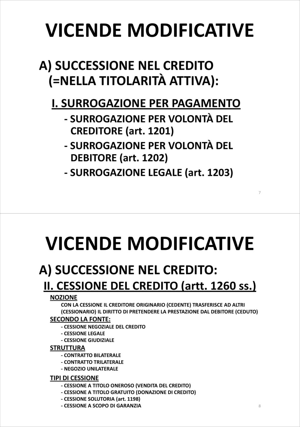 ) NOZIONE CON LA CESSIONE IL CREDITORE ORIGINARIO (CEDENTE) TRASFERISCE AD ALTRI (CESSIONARIO) IL DIRITTO DI PRETENDERE LA PRESTAZIONE DAL DEBITORE (CEDUTO) SECONDO LA FONTE: - CESSIONE NEGOZIALE DEL