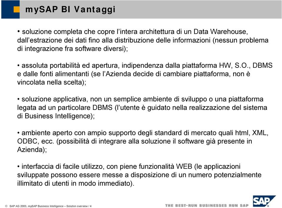 , DBMS e dalle fonti alimentanti (se l Azienda decide di cambiare piattaforma, non è vincolata nella scelta); soluzione applicativa, non un semplice ambiente di sviluppo o una piattaforma legata ad