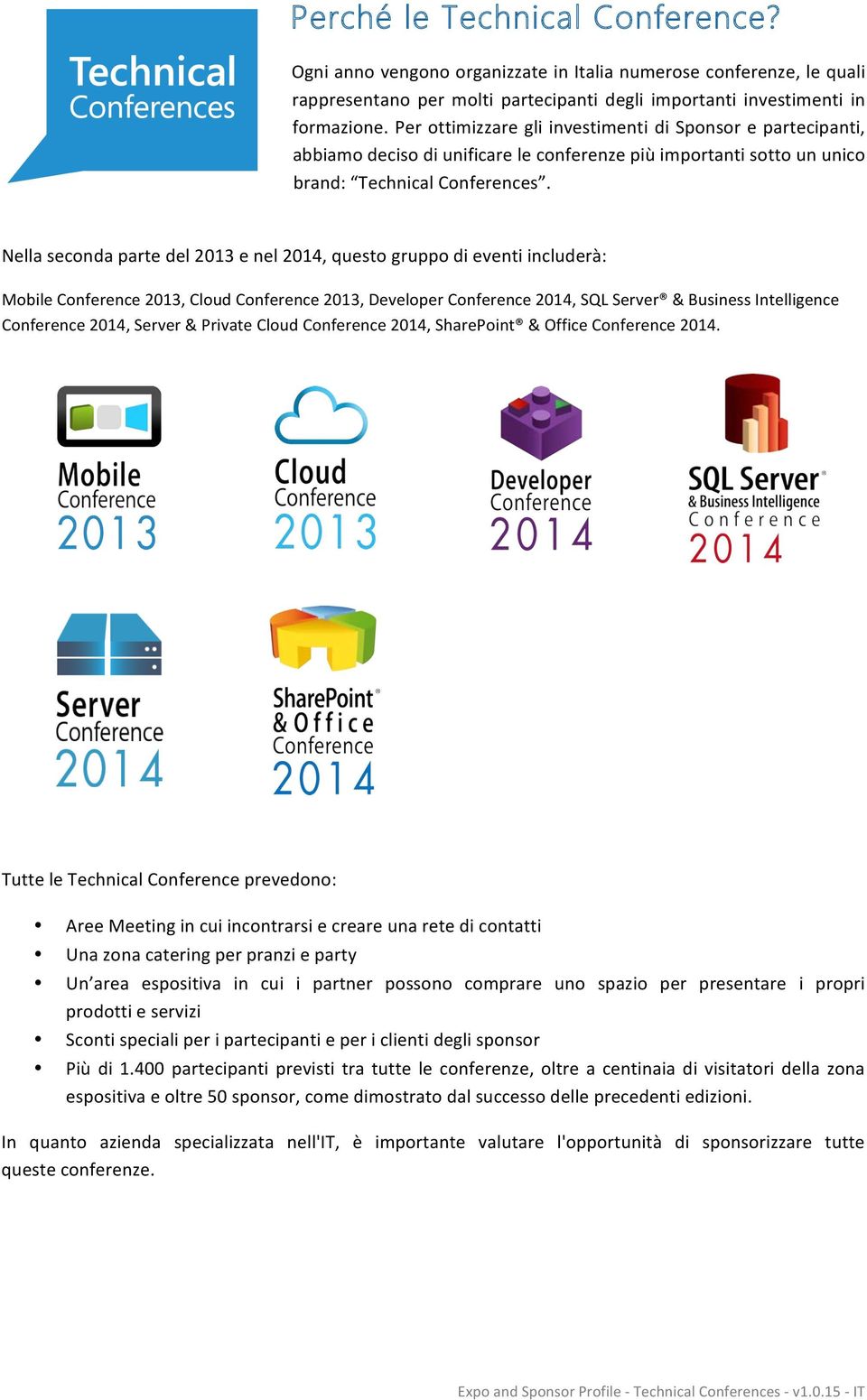 Nella seconda parte del 2013 e nel 2014, questo gruppo di eventi includerà: Mobile Conference 2013, Cloud Conference 2013, Developer Conference 2014, SQL Server & Business Intelligence Conference