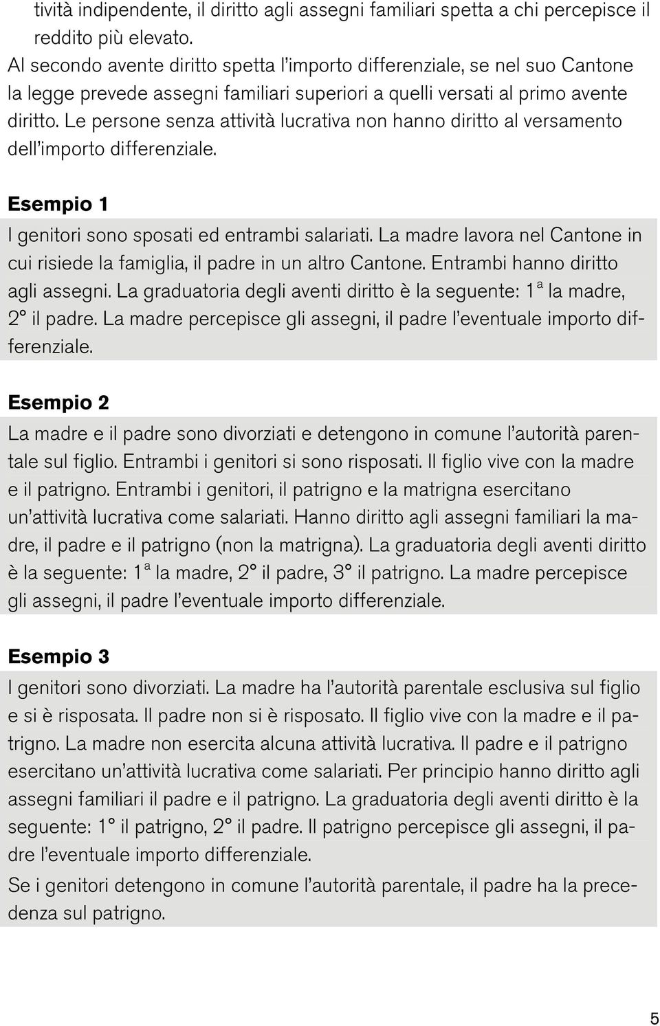 Le persone senza attività lucrativa non hanno diritto al versamento dell importo differenziale. Esempio 1 I genitori sono sposati ed entrambi salariati.