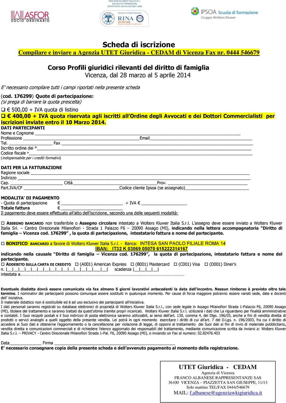 176299) Quote di partecipazione: (si prega di barrare la quota prescelta) 500,00 + IVA quota di listino 400,00 + IVA quota riservata agli iscritti all Ordine degli Avvocati e dei Dottori