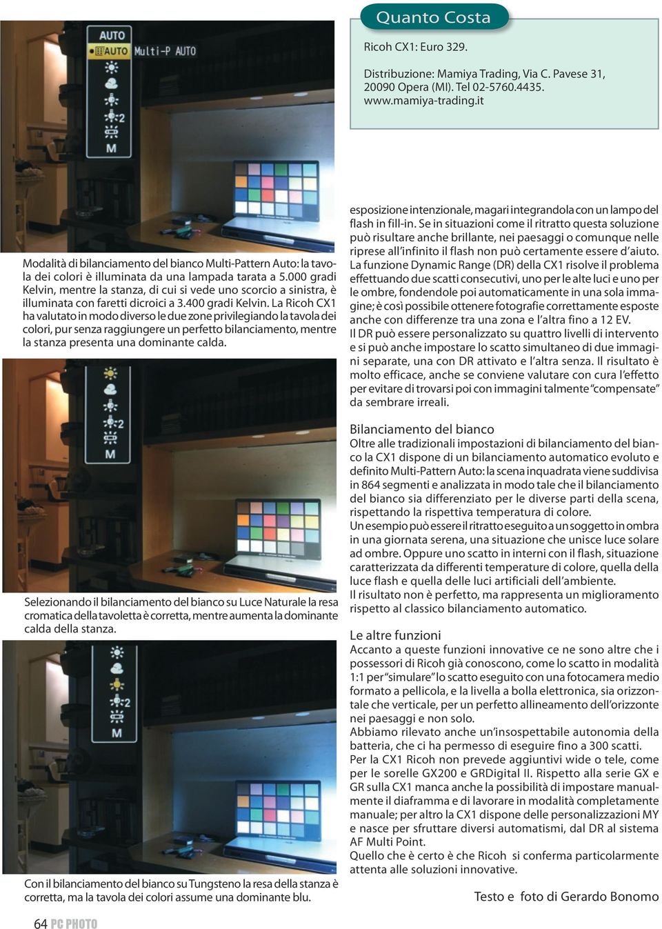 000 gradi Kelvin, mentre la stanza, di cui si vede uno scorcio a sinistra, è illuminata con faretti dicroici a 3.400 gradi Kelvin.