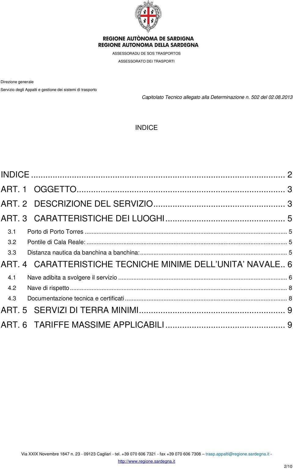 4 CARATTERISTICHE TECNICHE MINIME DELL UNITA NAVALE.. 6 4.1 Nave adibita a svolgere il servizio... 6 4.2 Nave di rispetto.