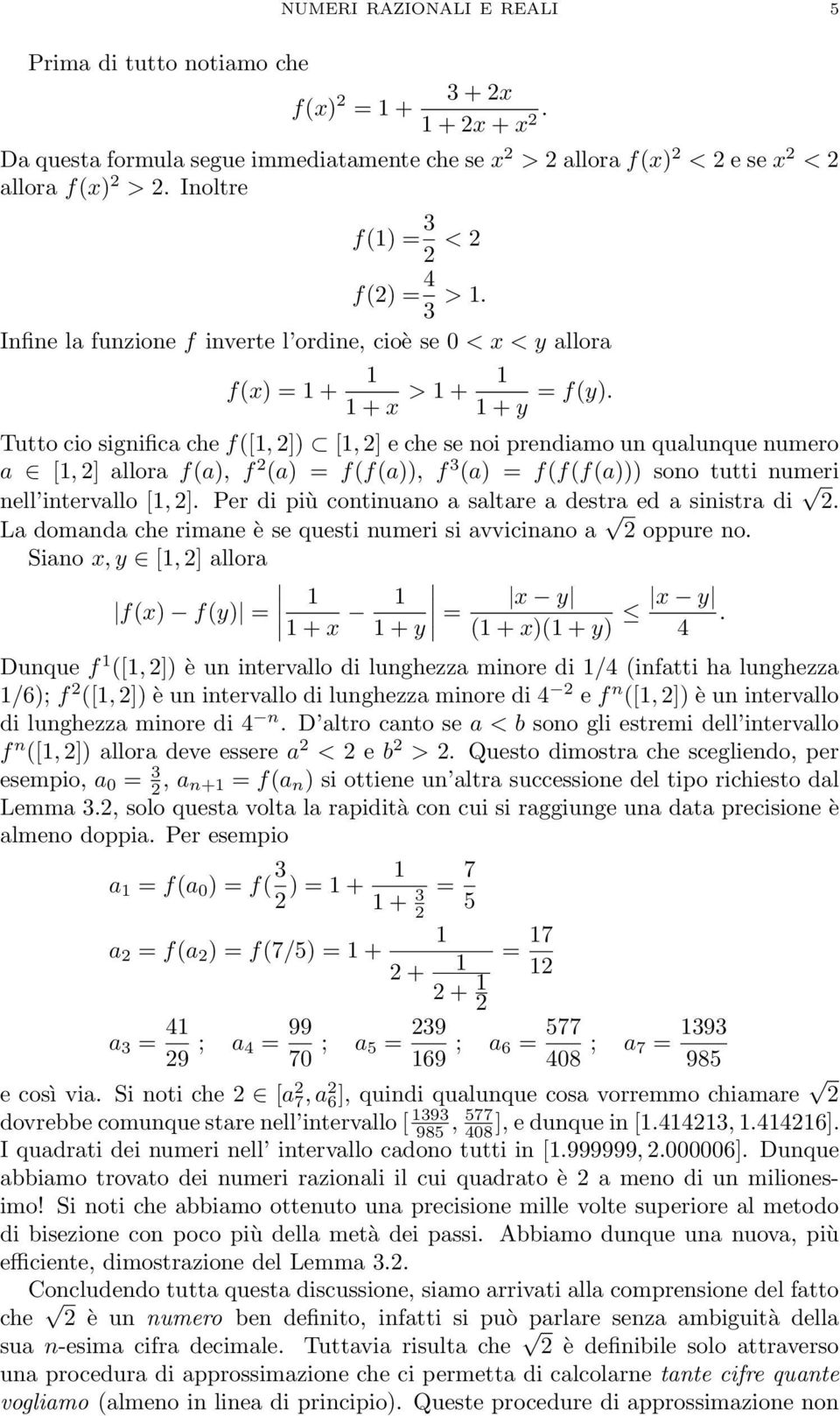 Tutto cio significa che f([, ]) [, ] e che se noi rendiamo un qualunque numero a [, ] allora f(a), f (a) = f(f(a)), f 3 (a) = f(f(f(a))) sono tutti numeri nell intervallo [, ].