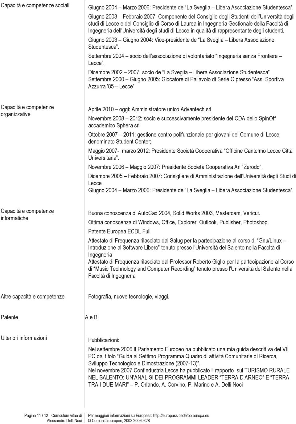 Lcc in qualità di rapprsntant dgli studnti. Giugno 2003 Giugno 2004: Vic-prsidnt d La Svglia Libra Associazion Studntsca. Sttmbr 2004 socio dll associazion di volontariato Inggnria snza Frontir Lcc.