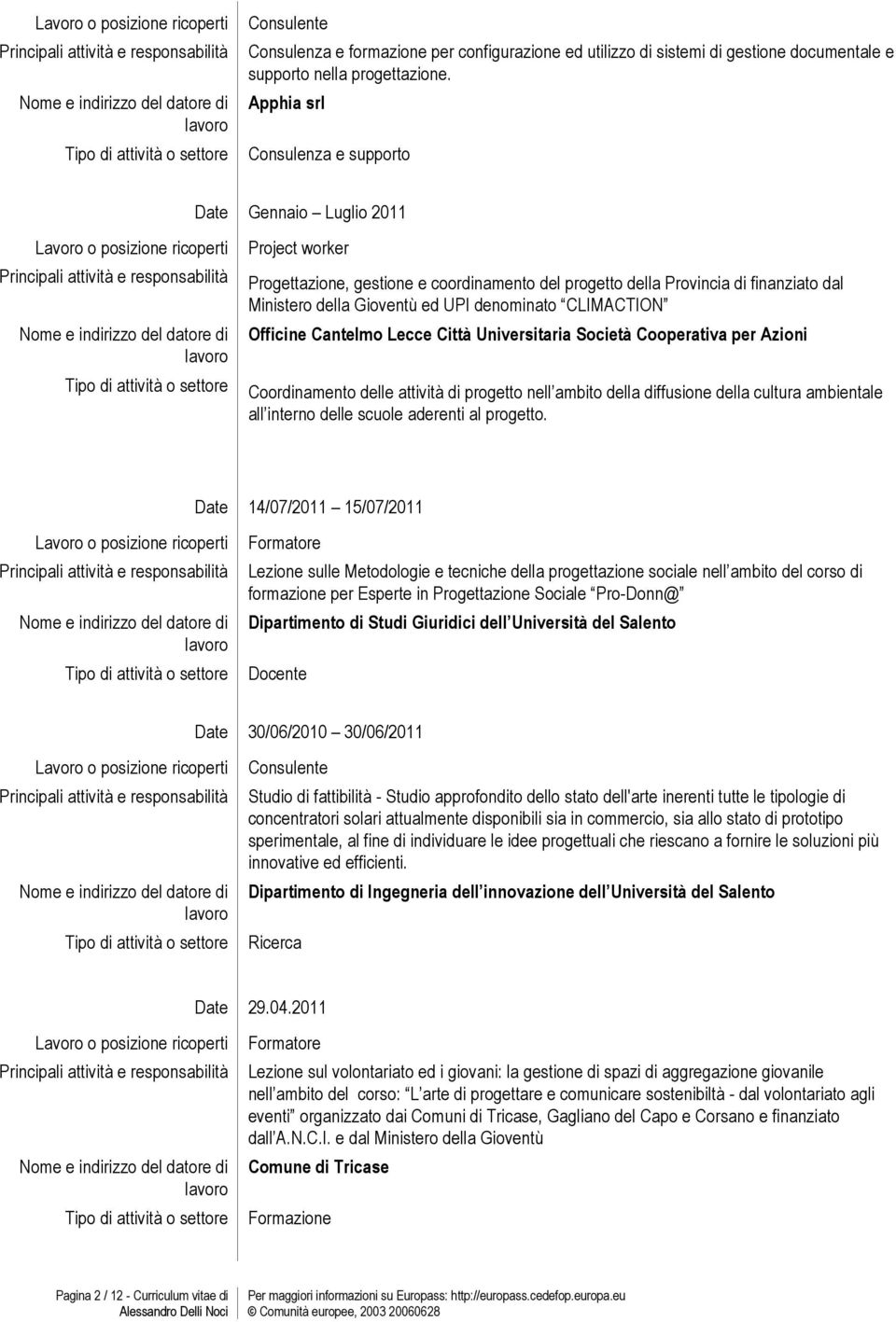 Cantlmo Lcc Città Univrsitaria Socità Cooprativa pr Azioni Coordinamnto dll attività di progtto nll ambito dlla diffusion dlla cultura ambintal all intrno dll scuol adrnti al progtto.