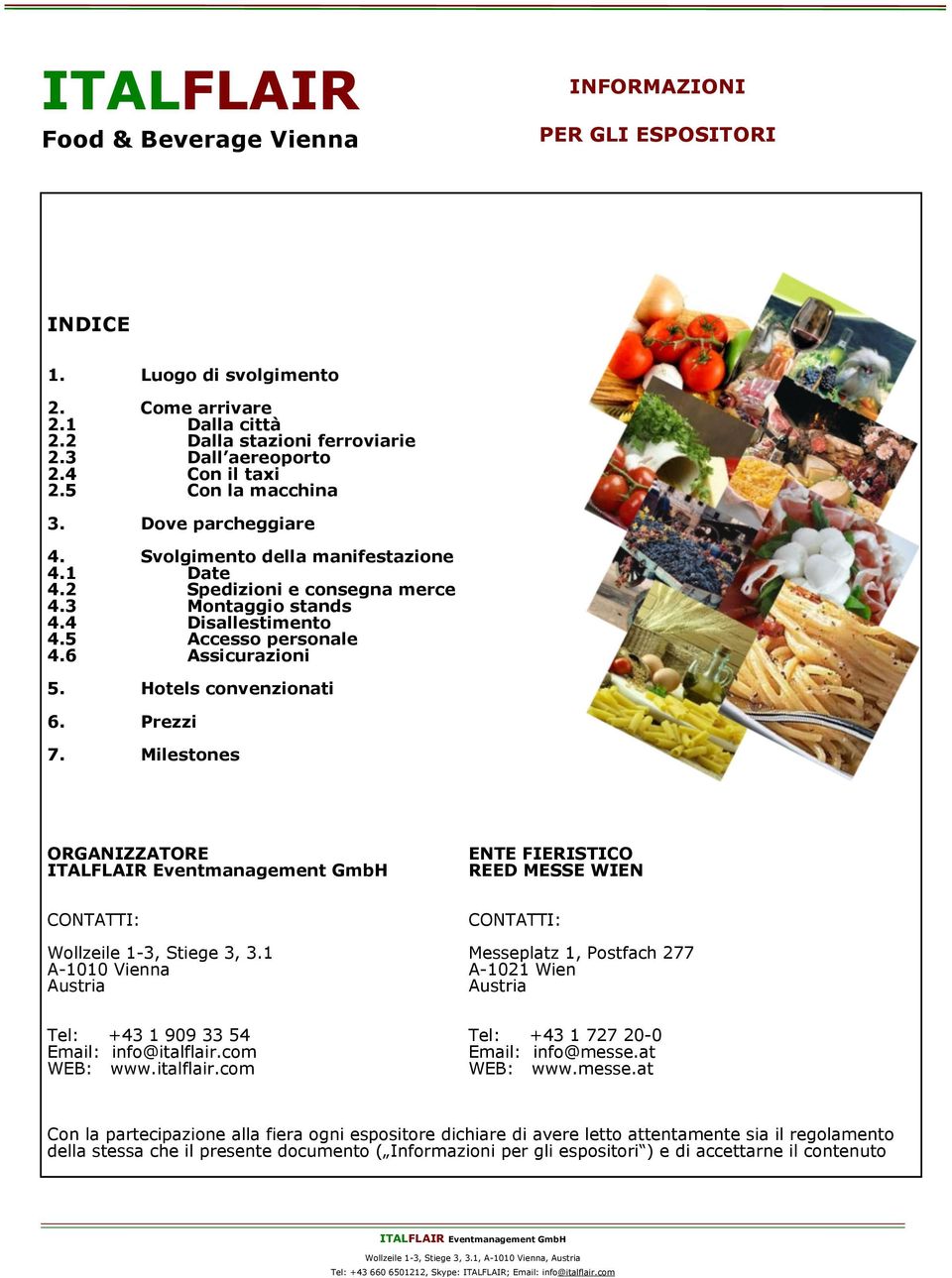 Milestones ORGANIZZATORE ENTE FIERISTICO REED MESSE WIEN CONTATTI: CONTATTI: Wollzeile 1-3, Stiege 3, 3.
