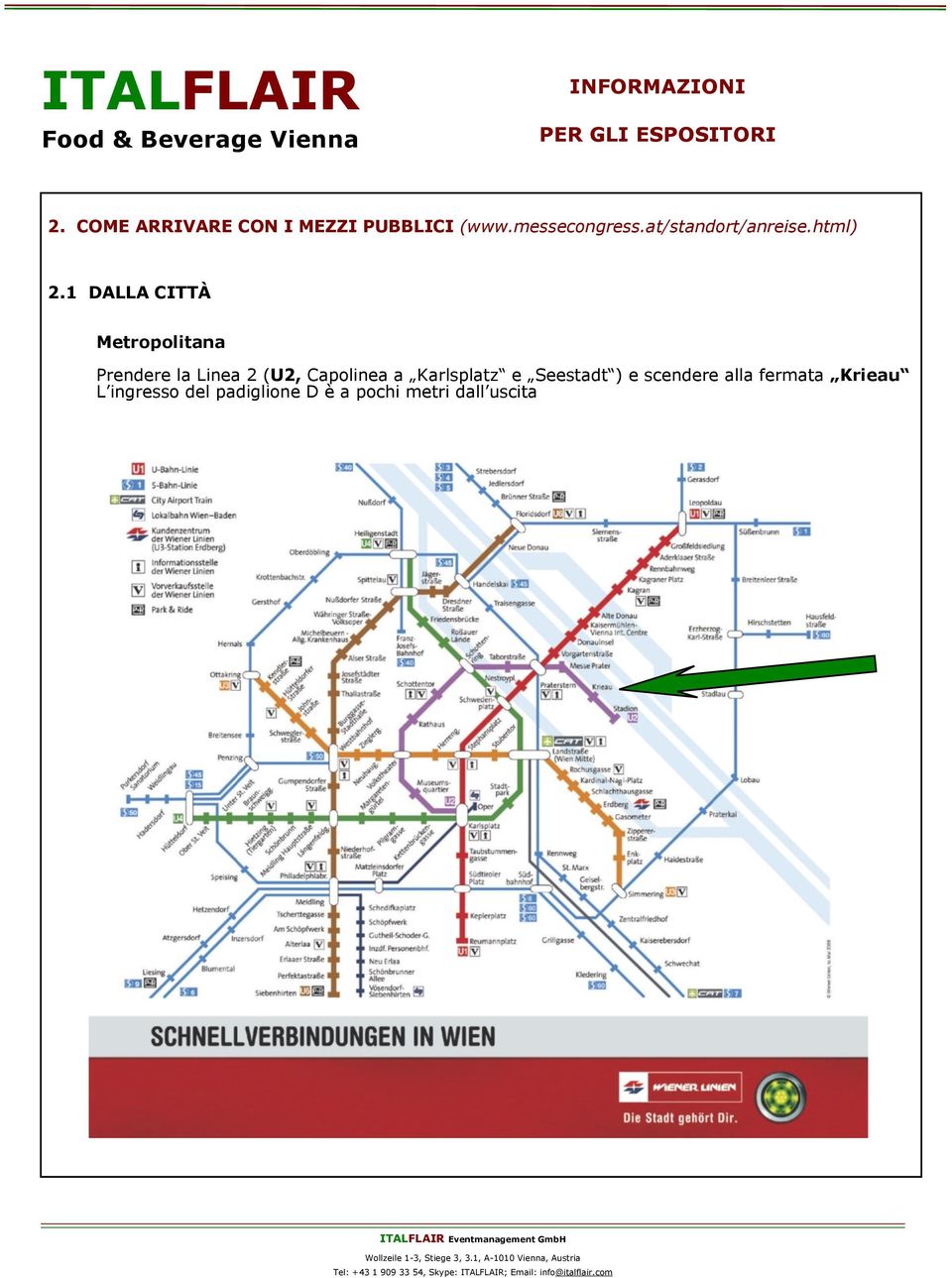 1 DALLA CITTÀ Metropolitana Prendere la Linea 2 (U2, Capolinea a