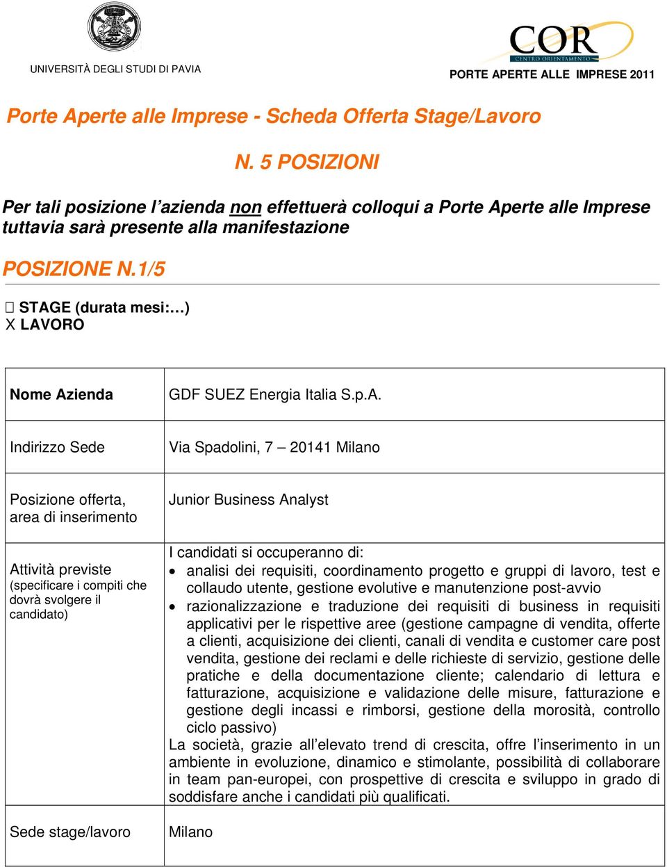 1/5 STAGE (durata mesi: ) X LAVORO Via Spadolini, 7 20141 Junior Business Analyst I candidati si occuperanno di: analisi dei requisiti, coordinamento progetto e gruppi di lavoro, test e collaudo