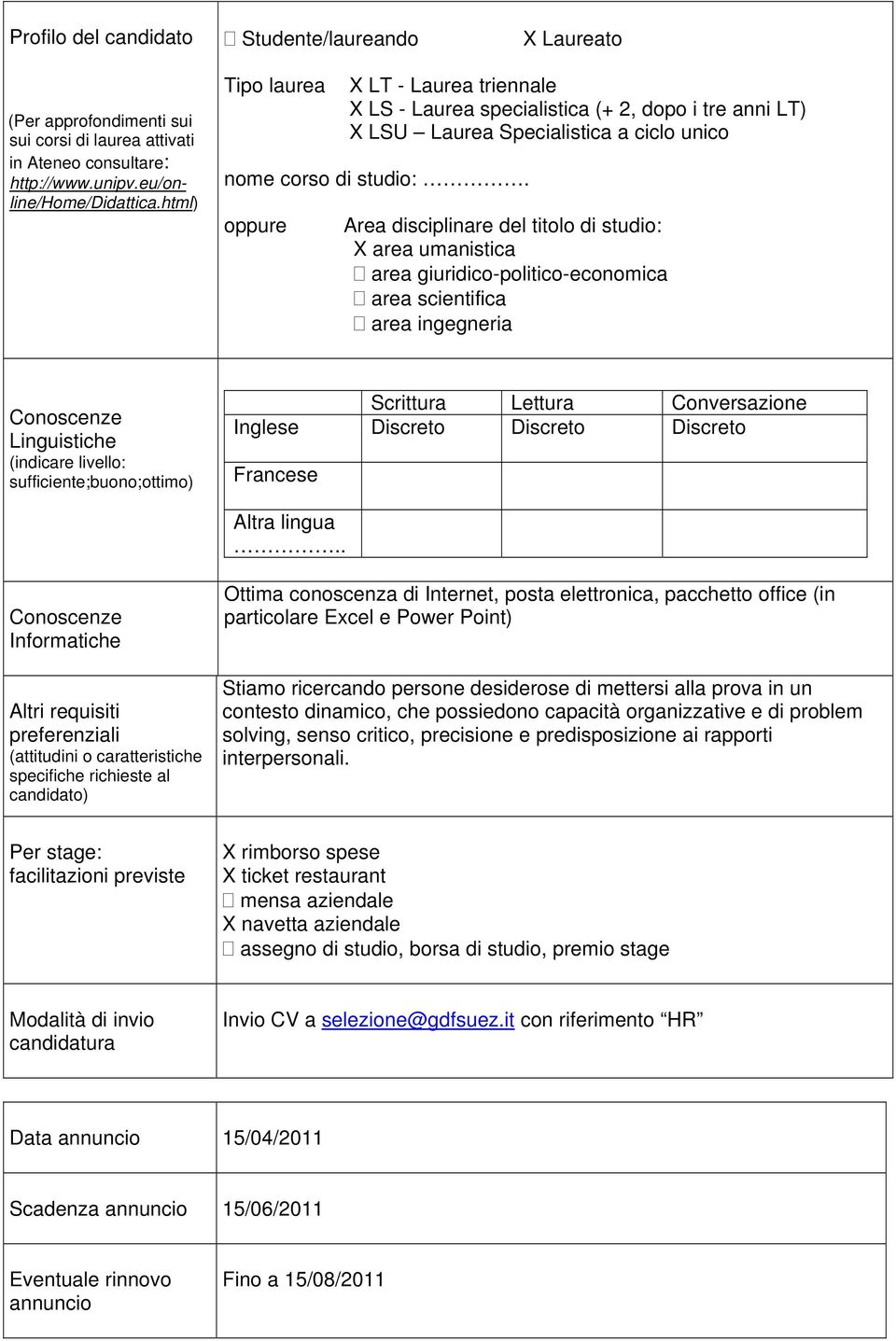 possiedono capacità organizzative e di problem solving, senso critico, precisione e predisposizione ai rapporti interpersonali.