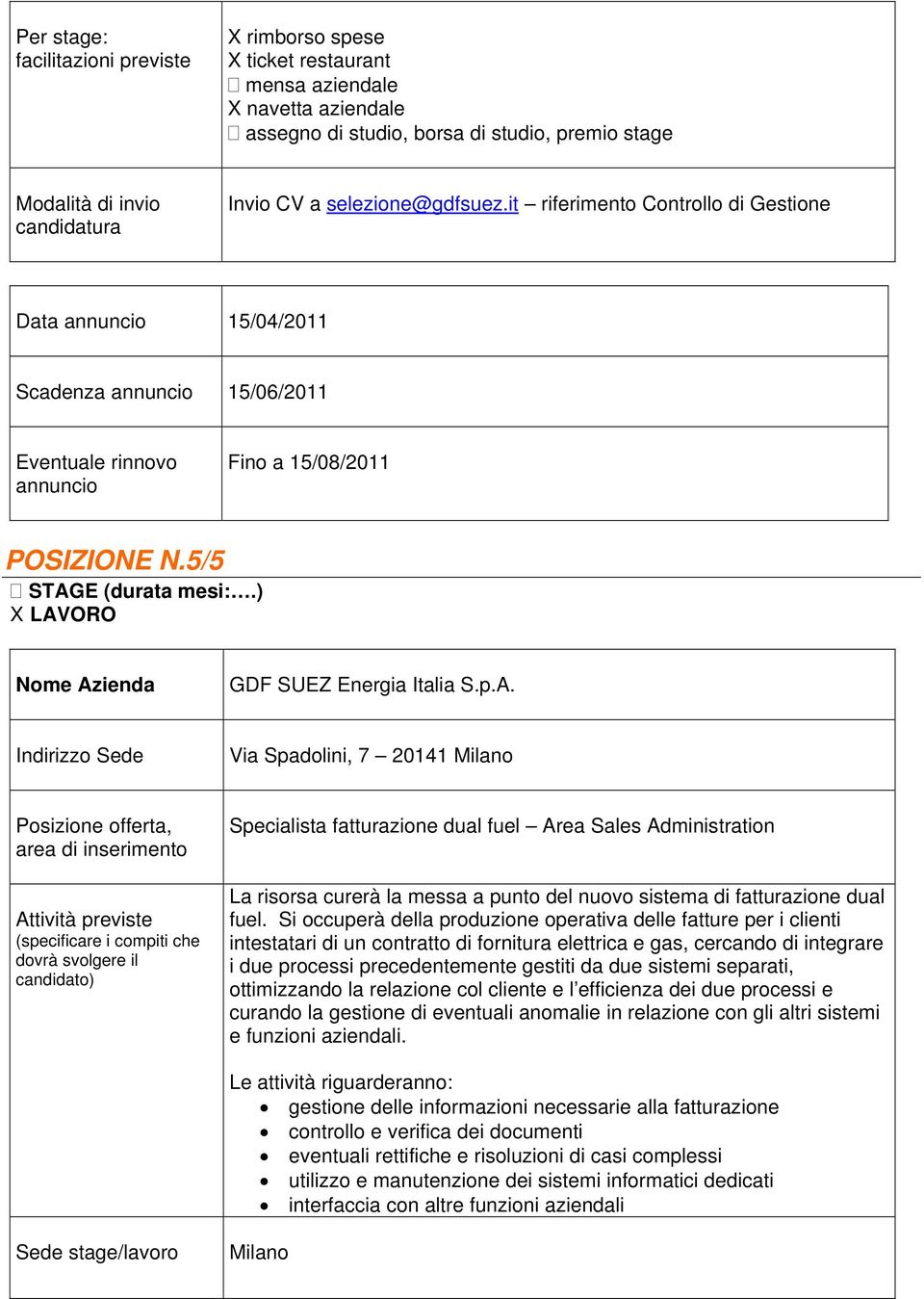 ) X LAVORO Via Spadolini, 7 20141 Specialista fatturazione dual fuel Area Sales Administration La risorsa curerà la messa a punto del nuovo sistema di fatturazione dual fuel.