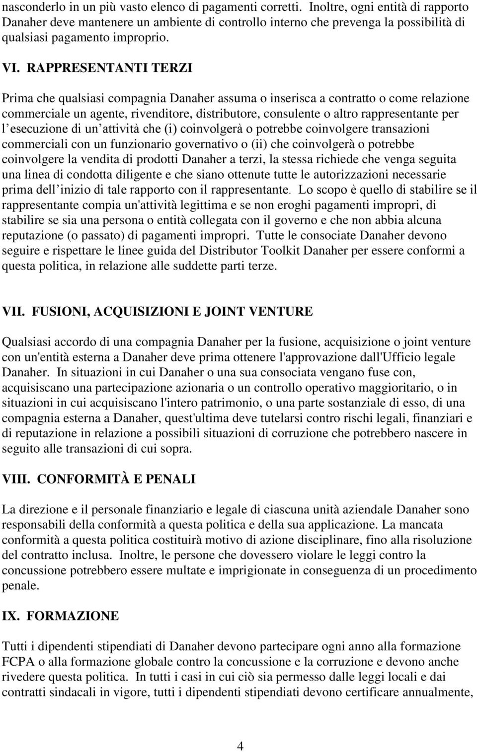 RAPPRESENTANTI TERZI Prima che qualsiasi compagnia Danaher assuma o inserisca a contratto o come relazione commerciale un agente, rivenditore, distributore, consulente o altro rappresentante per l