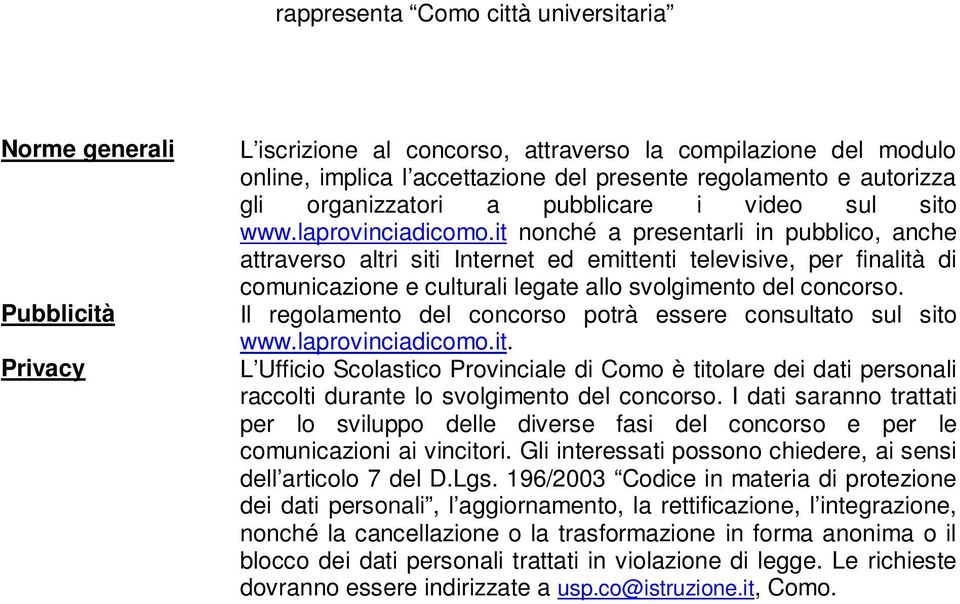 it nonché a presentarli in pubblico, anche attraverso altri siti Internet ed emittenti televisive, per finalità di comunicazione e culturali legate allo svolgimento del concorso.