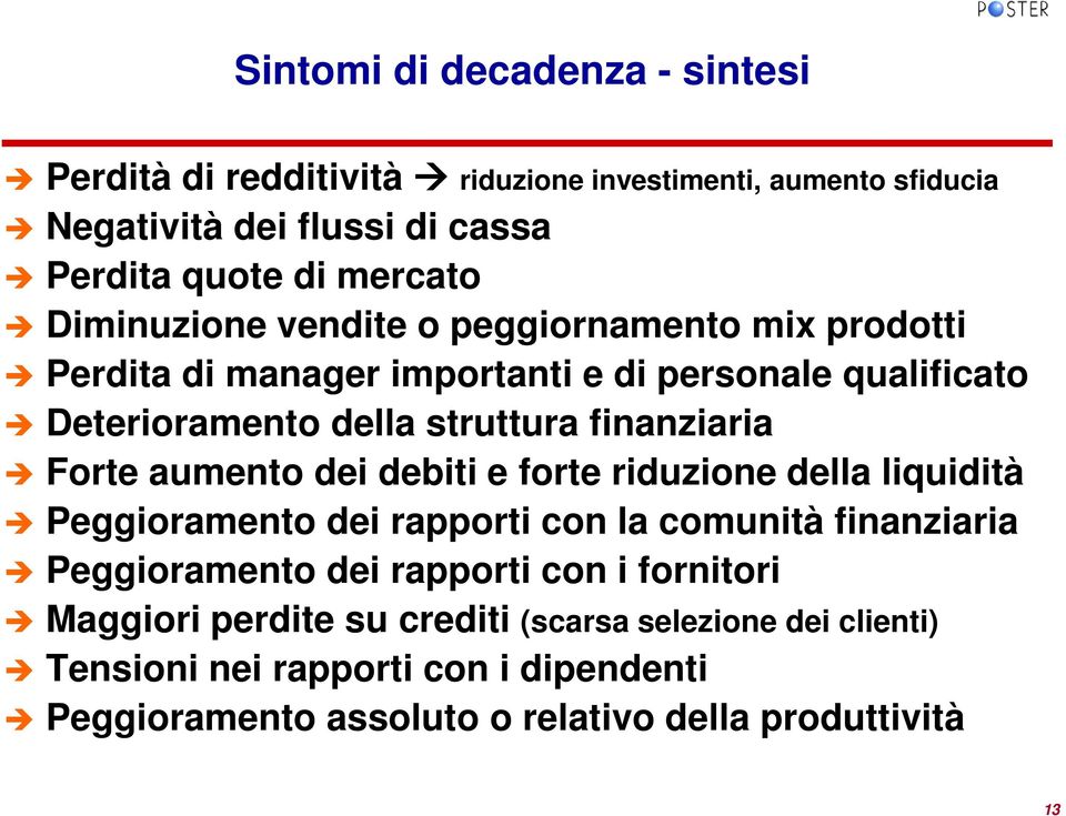 Forte aumento dei debiti e forte riduzione della liquidità Peggioramento dei rapporti con la comunità finanziaria Peggioramento dei rapporti con i