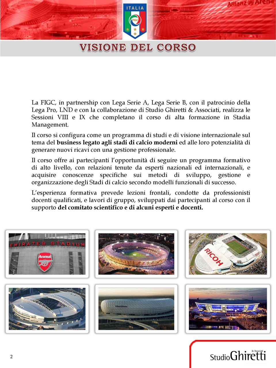 Il corso si configura come un programma di studi e di visione internazionale sul tema del business legato agli stadi di calcio moderni ed alle loro potenzialità di generare nuovi ricavi con una