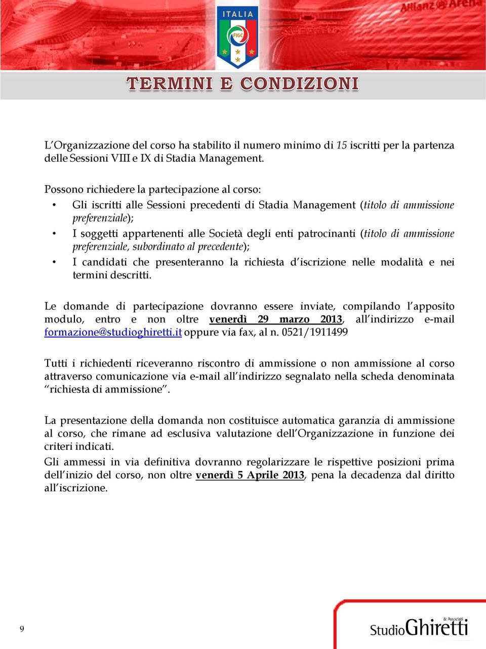 patrocinanti (titolo di ammissione preferenziale, subordinato al precedente); I candidati che presenteranno la richiesta d iscrizione nelle modalità e nei termini descritti.