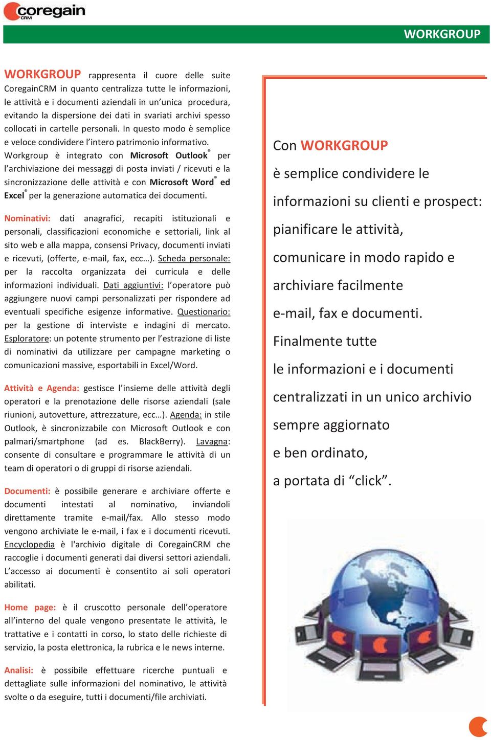 Workgroup è integrato con Microsoft Outlook per l archiviazione dei messaggi di posta inviati / ricevuti e la sincronizzazione delle attività e con Microsoft Word ed Excel per la generazione