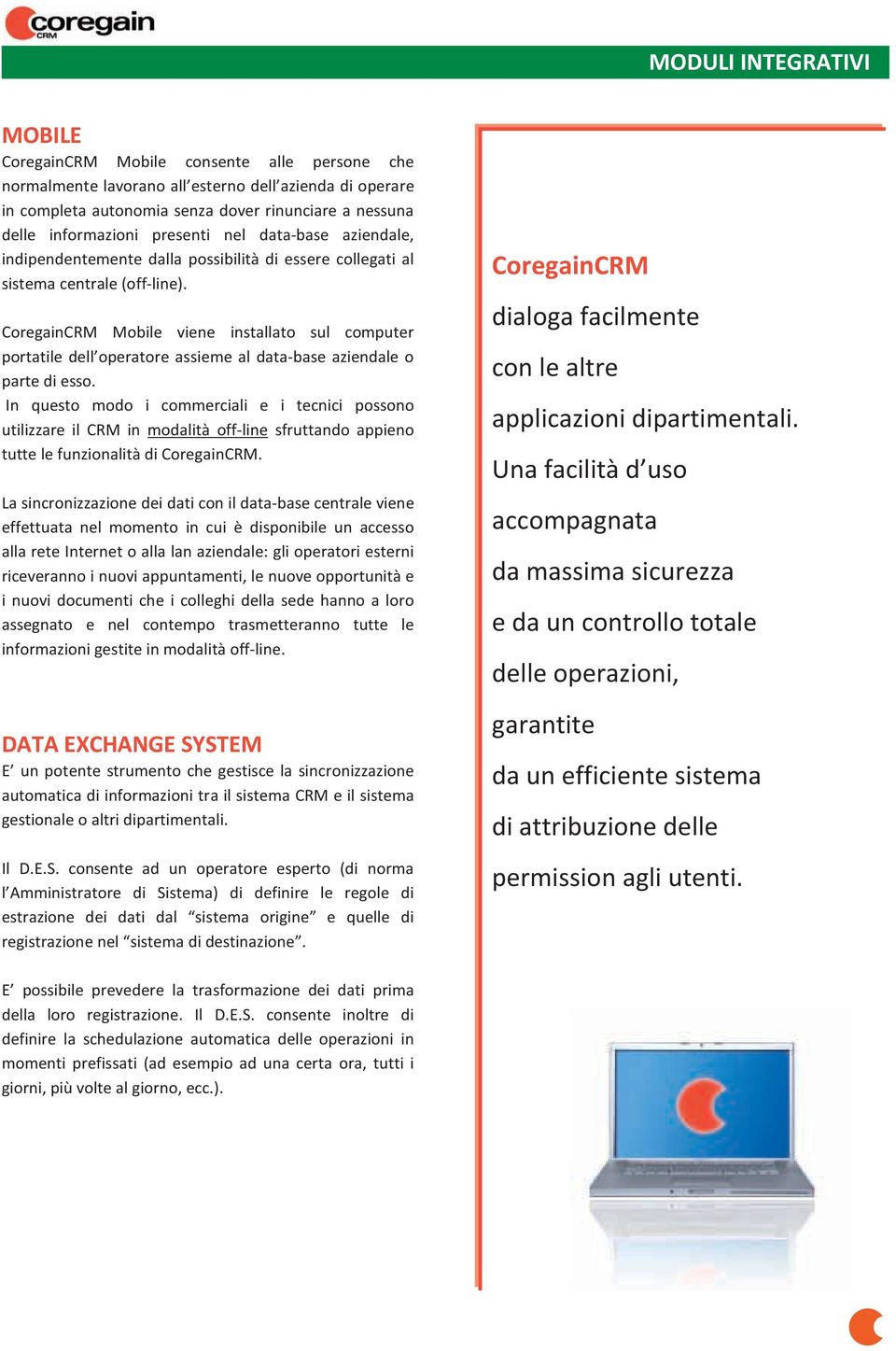 CoregainCRM Mobile viene installato sul computer portatile dell operatore assieme al data-base aziendale o parte di esso.