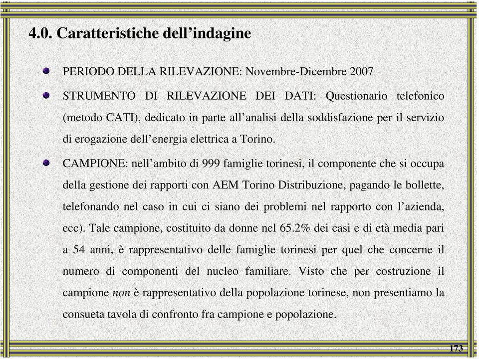 CAMPIONE: nell ambito di 999 famiglie torinesi, il componente che si occupa della gestione dei rapporti con AEM Torino Distribuzione, pagando le bollette, telefonando nel caso in cui ci siano dei