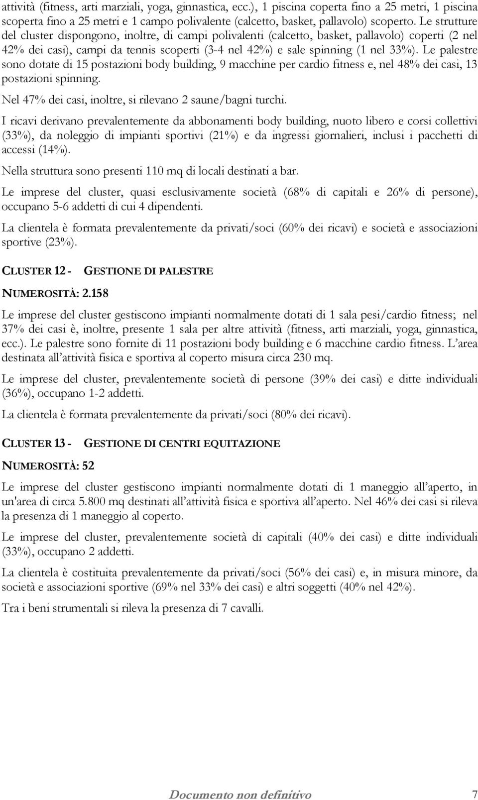 Le palestre sono dotate di 15 postazioni body building, 9 macchine per cardio fitness e, nel 48% dei casi, 13 postazioni spinning. Nel 47% dei casi, inoltre, si rilevano 2 saune/bagni turchi.