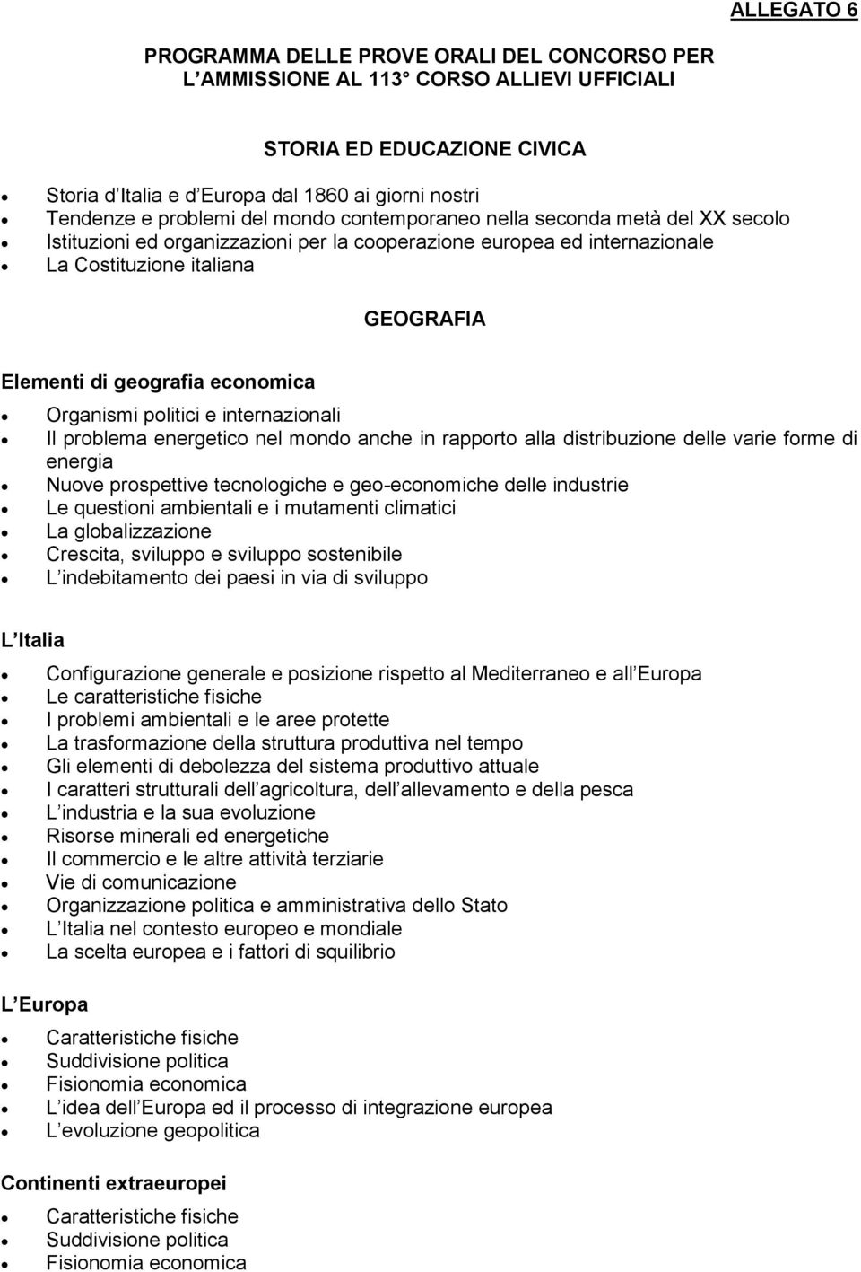 economica Organismi politici e internazionali Il problema energetico nel mondo anche in rapporto alla distribuzione delle varie forme di energia Nuove prospettive tecnologiche e geo-economiche delle