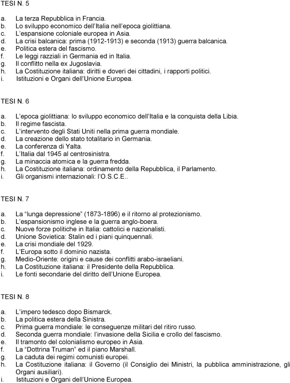 i. Istituzioni e Organi dell Unione Europea. TESI N. 6 a. L epoca giolittiana: lo sviluppo economico dell Italia e la conquista della Libia. b. Il regime fascista. c. L intervento degli Stati Uniti nella prima guerra mondiale.