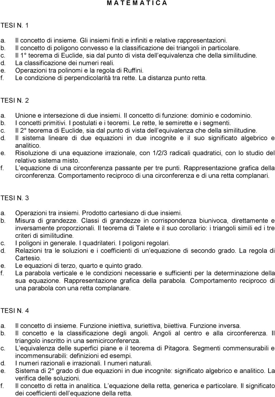 e. Operazioni tra polinomi e la regola di Ruffini. f. Le condizione di perpendicolarità tra rette. La distanza punto retta. TESI N. 2 a. Unione e intersezione di due insiemi.